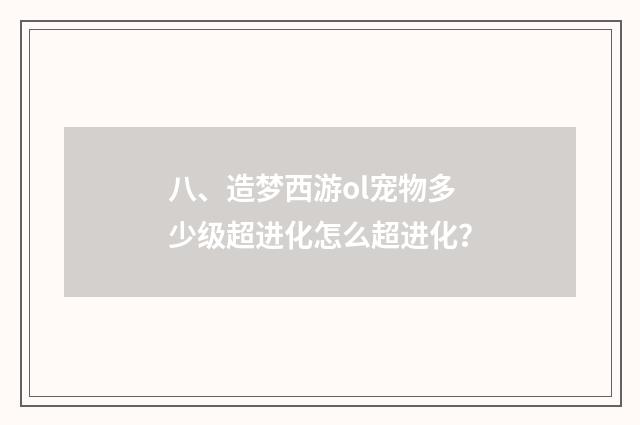 八、造梦西游ol宠物多少级超进化怎么超进化？