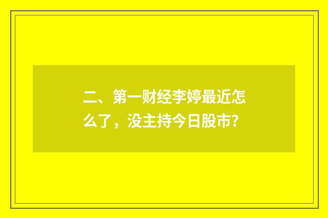 二、第一财经李婷最近怎么了,没主持今日股市?