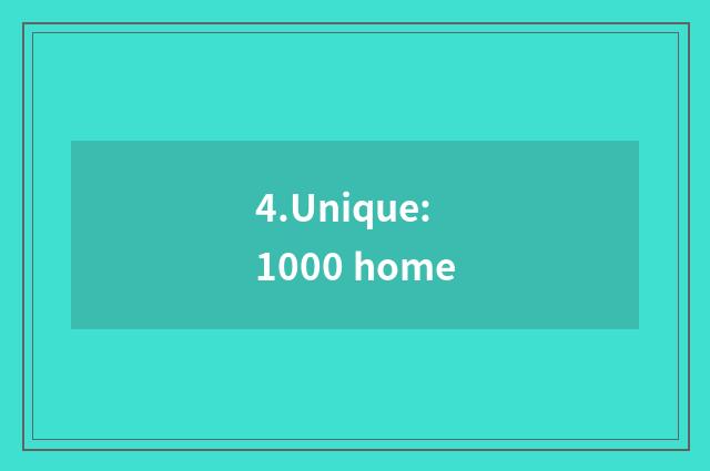 4.Unique: 1000 home
