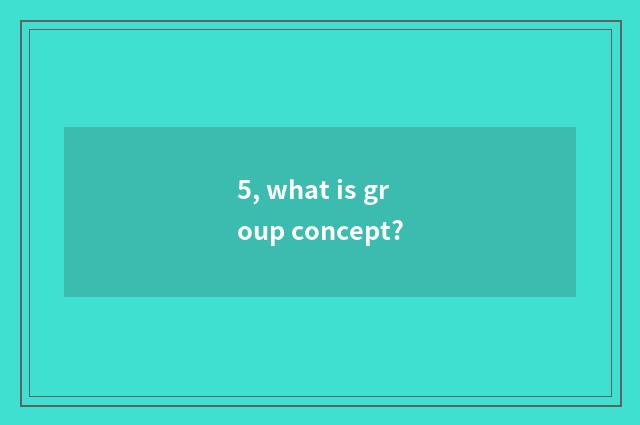 5, what is group concept?