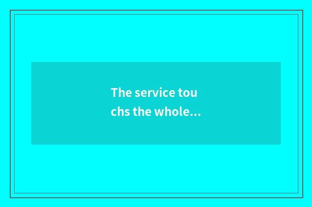 The service touchs the whole world, the client is consummate