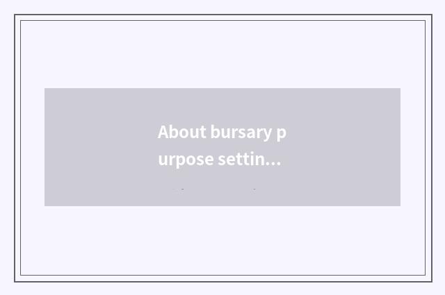 About bursary purpose setting, is is following statement correct () ?