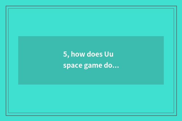 5, how does Uu space game download?