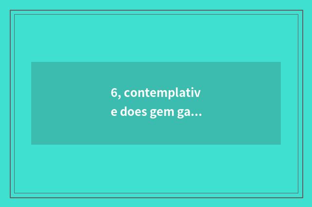6, contemplative does gem gal loosen word of body and mind?