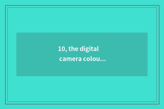 10, the digital camera colour of Kodak how?