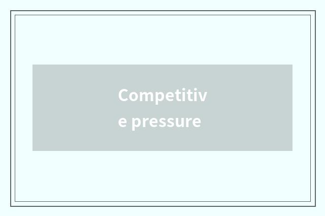 Competitive pressure