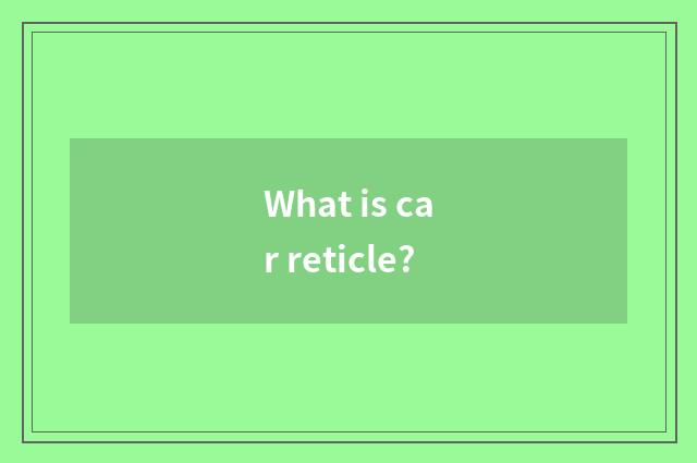 What is car reticle?