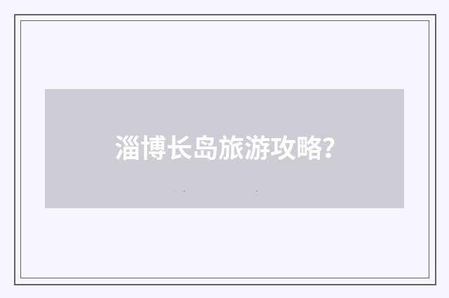 淄博长岛旅游攻略？