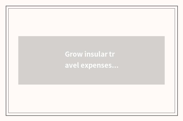 Grow insular travel expenses?