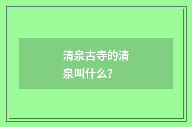 清泉古寺的清泉叫什么?