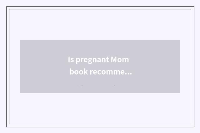 Is pregnant Mom book recommended?