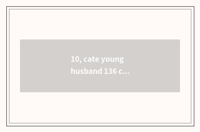 10, cate young husband 136 close close skill?