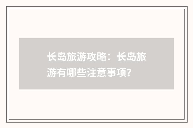 长岛旅游攻略：长岛旅游有哪些注意事项？