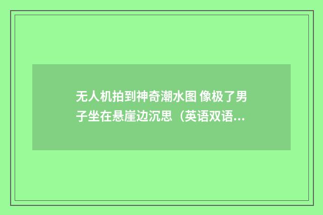 无人机拍到神奇潮水图 像极了男子坐在悬崖边沉思（英语双语阅读）