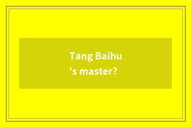 Tang Baihu's master?