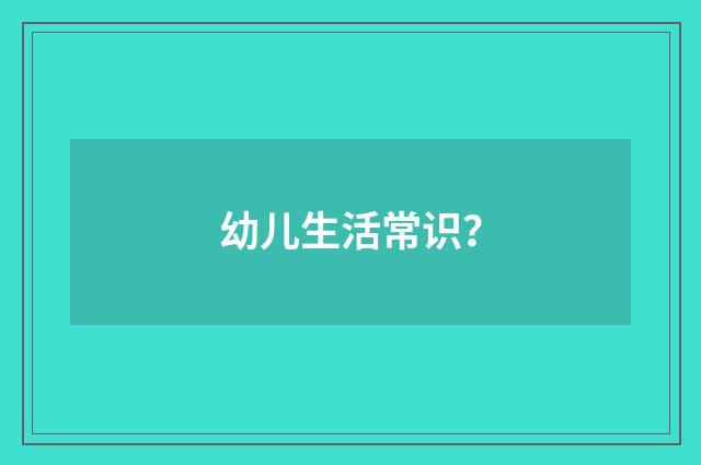 幼儿生活常识？