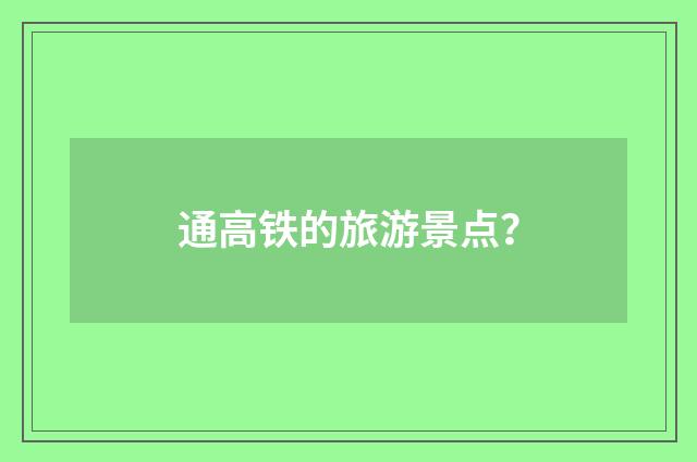 通高铁的旅游景点？