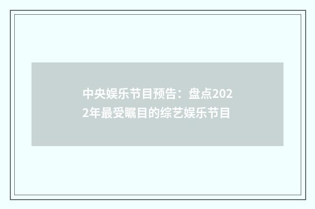 中央娱乐节目预告：盘点2022年最受瞩目的综艺娱乐节目