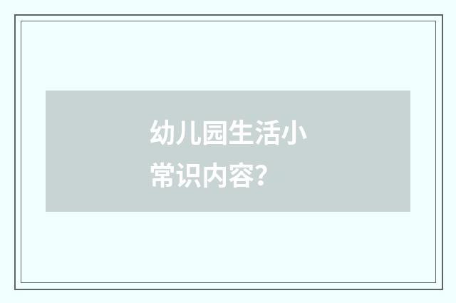 幼儿园生活小常识内容？