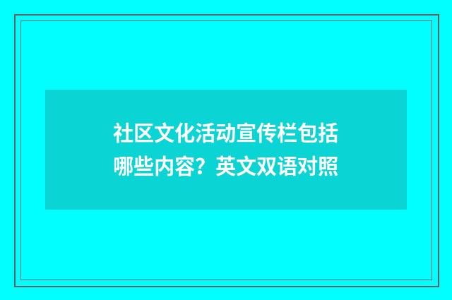 社区文化活动宣传栏包括哪些内容?英文双语对照