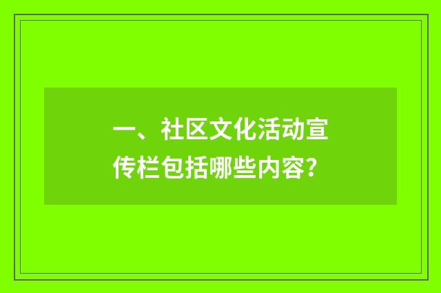 一、社区文化活动宣传栏包括哪些内容?