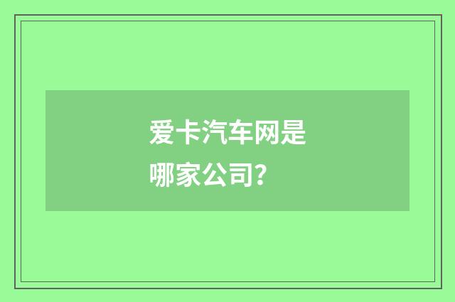 爱卡汽车网是哪家公司?
