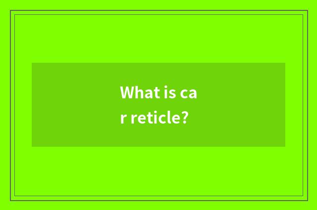 What is car reticle?