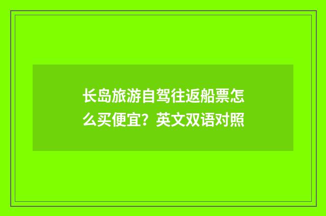 长岛旅游自驾往返船票怎么买便宜？英文双语对照