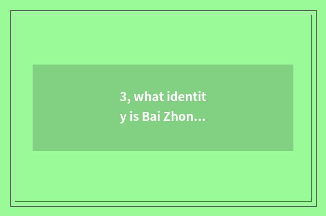 3, what identity is Bai Zhongyuan?