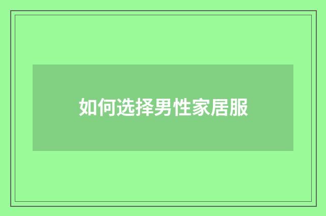 如何选择男性家居服