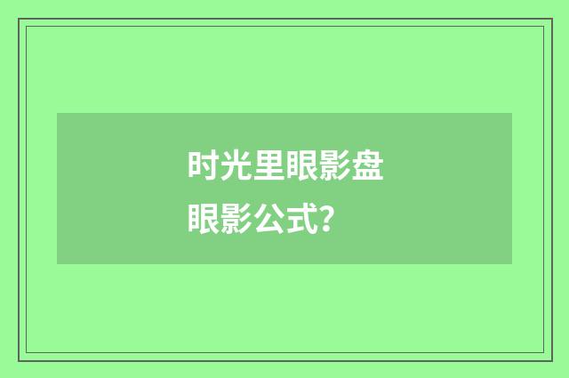 时光里眼影盘眼影公式？