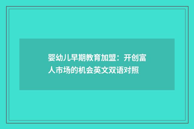 婴幼儿早期教育加盟：开创富人市场的机会英文双语对照