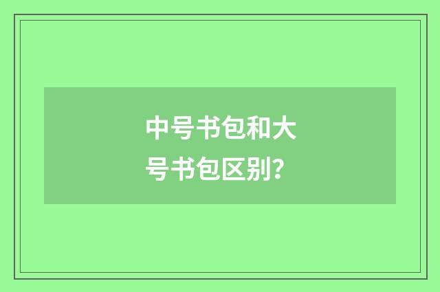 中号书包和大号书包区别?