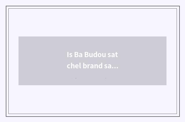 Is Ba Budou satchel brand satchel?