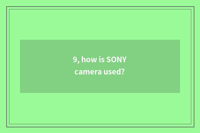 9, how is SONY camera used?