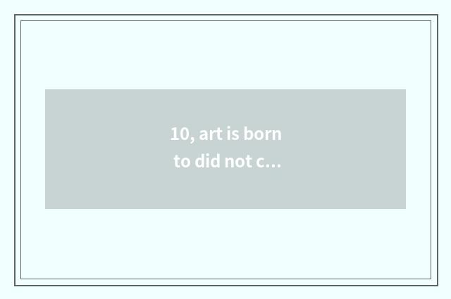 10, art is born to did not cross literacy class, can you still be born as art?