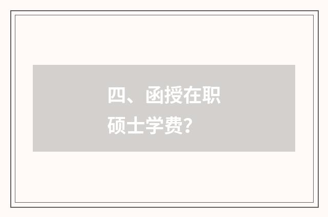 四、函授在职硕士学费？