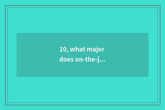 10, what major does on-the-job Master have?