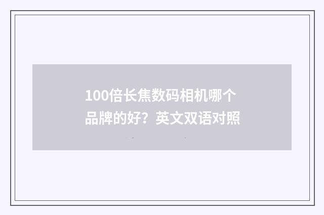 100倍长焦数码相机哪个品牌的好?英文双语对照