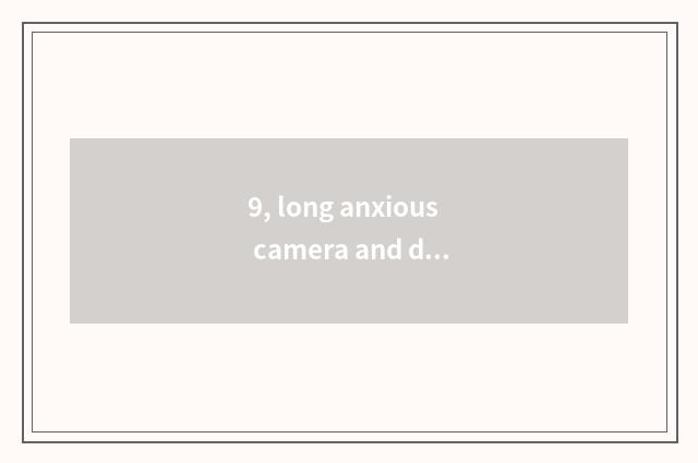 9, long anxious camera and digital camera which better?