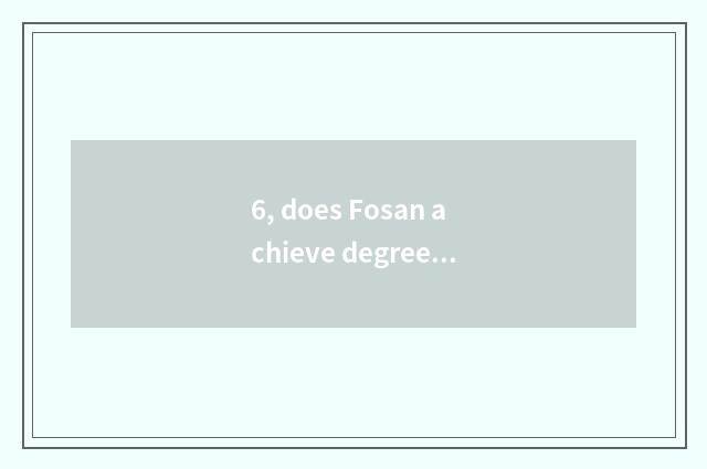 6, does Fosan achieve degree of culture to transmit limited company introduction