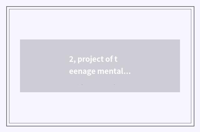 2, project of teenage mental health?