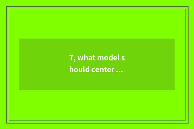 7, what model should center of teenage mental health build?