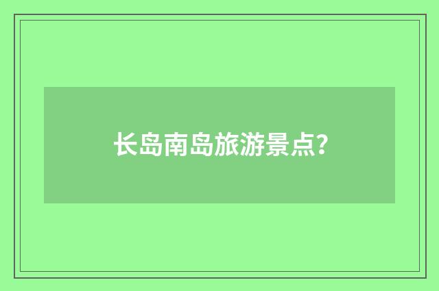 长岛南岛旅游景点?
