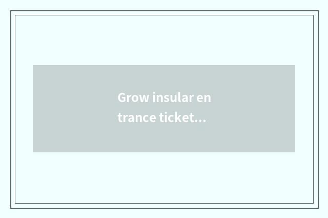 Grow insular entrance ticket?