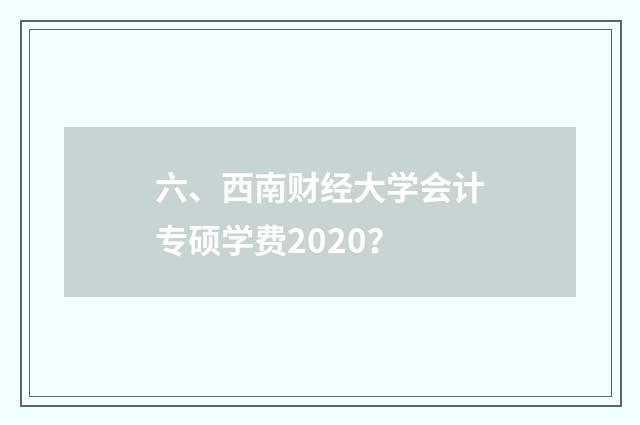 六、西南财经大学会计专硕学费2020？