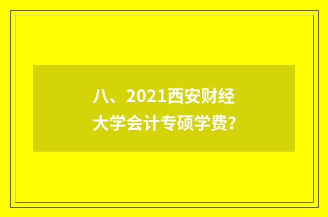 八、2021西安财经大学会计专硕学费？