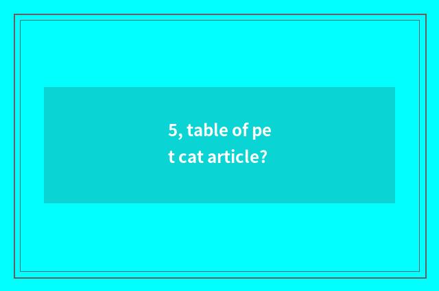 5, table of pet cat article?