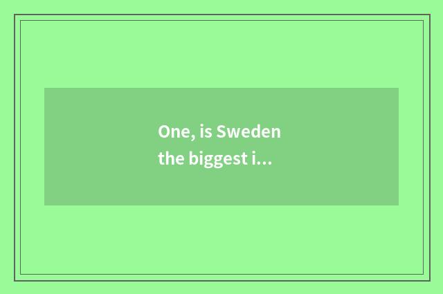 One, is Sweden the biggest is cate characteristic?