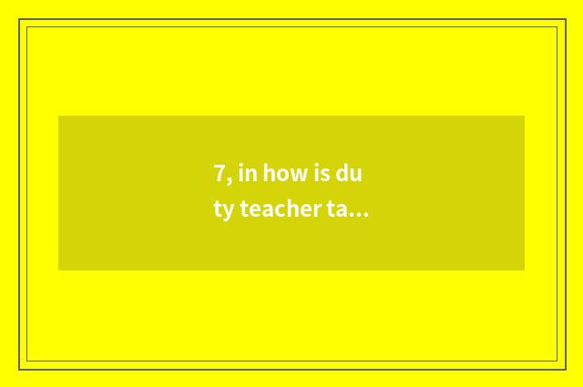 7, in how is duty teacher taken an examination of make up?